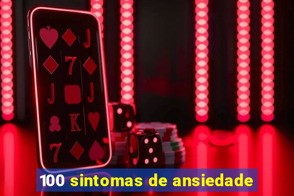 100 sintomas de ansiedade